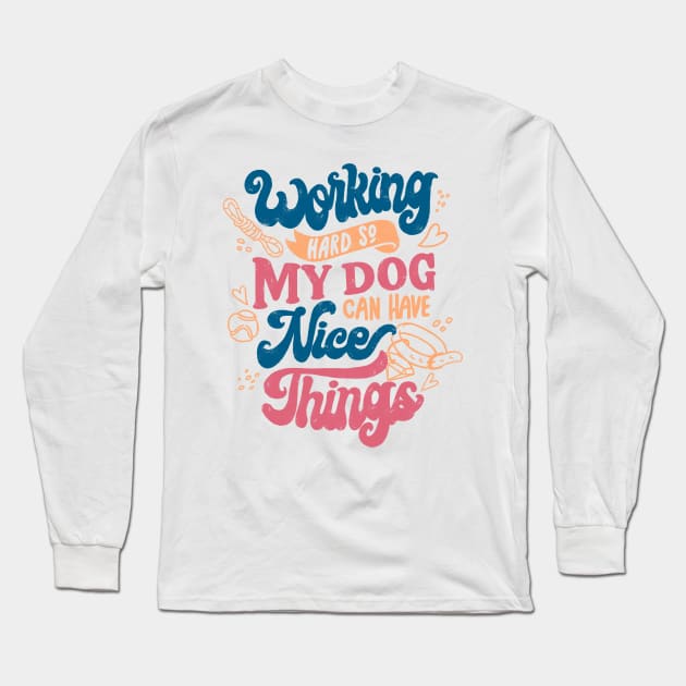 Working Hard So My Dog Can Have Nice Things by Tobe Fonseca Long Sleeve T-Shirt by Tobe_Fonseca